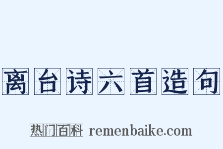 离台诗六首造句是什么意思的图片